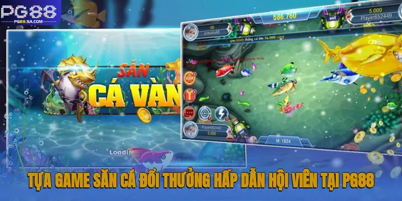 Tựa game săn cá đổi thưởng hấp dẫn hội viên tại Pg88